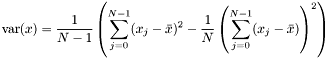 \[ \mathrm{var}(x) = \frac{1}{N - 1} \left( \sum_{j = 0}^{N - 1} (x_j - \bar{x})^2 - \frac{1}{N} \left( \sum_{j = 0}^{N - 1} (x_j - \bar{x}) \right)^2 \right) \]