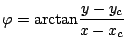 \displaystyle \varphi={\rm arctan}\frac{y-y_c}{x-x_c}